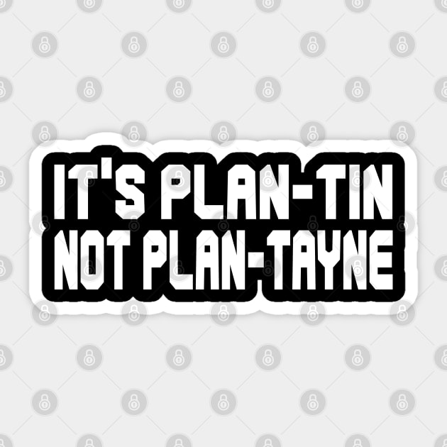 IT'S  PLAN-TIN NOT PLAN-TAYNE - IN WHITE - Sticker by FETERS & LIMERS